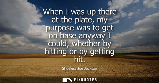 Small: When I was up there at the plate, my purpose was to get on base anyway I could, whether by hitting or b