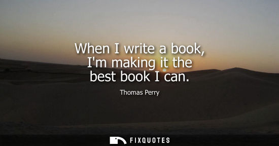 Small: When I write a book, Im making it the best book I can