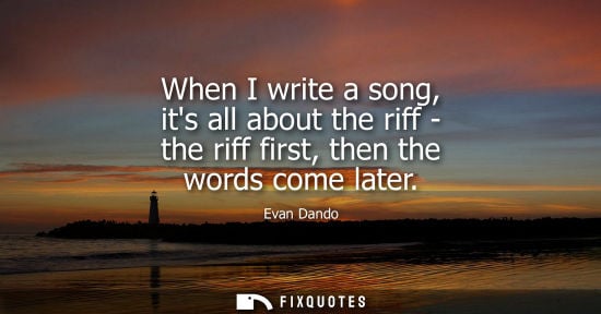 Small: When I write a song, its all about the riff - the riff first, then the words come later