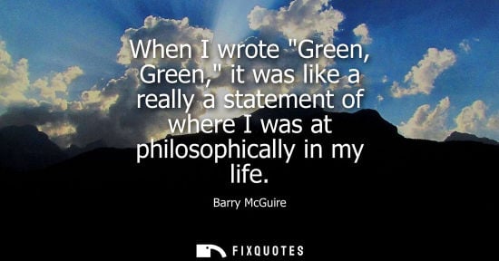 Small: When I wrote Green, Green, it was like a really a statement of where I was at philosophically in my lif