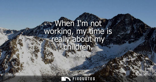 Small: When Im not working, my time is really about my children