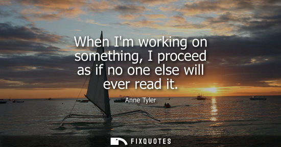 Small: When Im working on something, I proceed as if no one else will ever read it