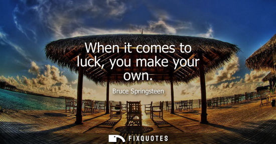 Small: When it comes to luck, you make your own