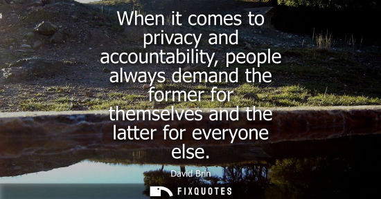 Small: When it comes to privacy and accountability, people always demand the former for themselves and the lat