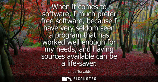 Small: When it comes to software, I much prefer free software, because I have very seldom seen a program that 