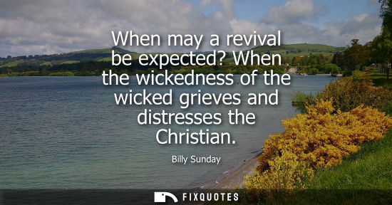 Small: When may a revival be expected? When the wickedness of the wicked grieves and distresses the Christian