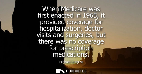 Small: When Medicare was first enacted in 1965, it provided coverage for hospitalization, doctor visits and su