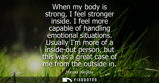 Small: When my body is strong, I feel stronger inside. I feel more capable of handling emotional situations.