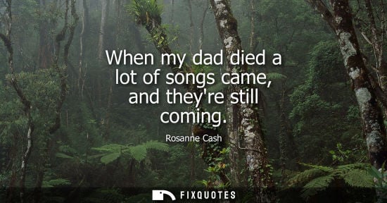 Small: When my dad died a lot of songs came, and theyre still coming
