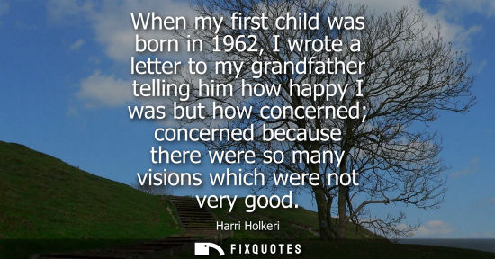Small: When my first child was born in 1962, I wrote a letter to my grandfather telling him how happy I was but how c