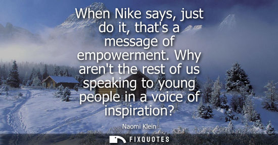 Small: When Nike says, just do it, thats a message of empowerment. Why arent the rest of us speaking to young 