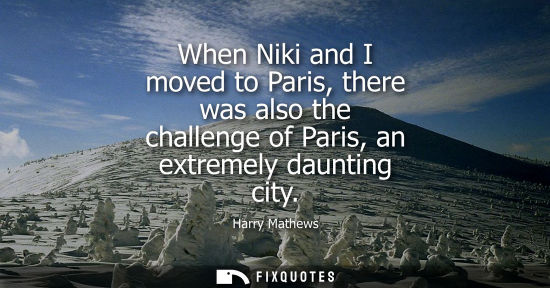 Small: When Niki and I moved to Paris, there was also the challenge of Paris, an extremely daunting city