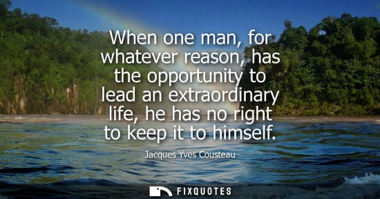 Small: When one man, for whatever reason, has the opportunity to lead an extraordinary life, he has no right to keep 