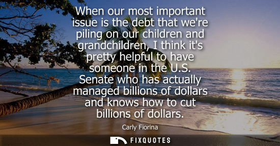 Small: When our most important issue is the debt that were piling on our children and grandchildren, I think i