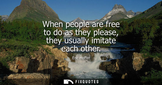 Small: When people are free to do as they please, they usually imitate each other