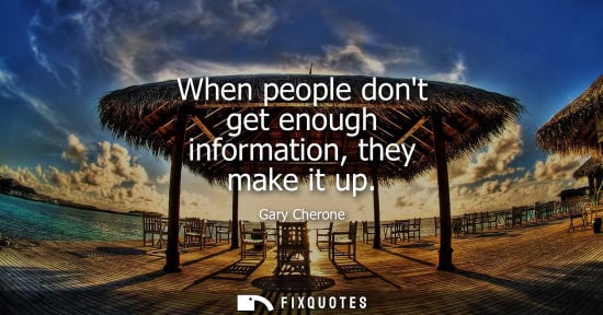 Small: When people dont get enough information, they make it up