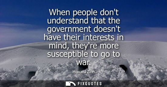 Small: When people dont understand that the government doesnt have their interests in mind, theyre more suscep