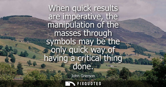Small: When quick results are imperative, the manipulation of the masses through symbols may be the only quick