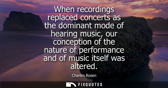 Small: When recordings replaced concerts as the dominant mode of hearing music, our conception of the nature o