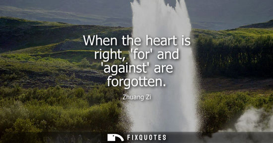 Small: When the heart is right, for and against are forgotten