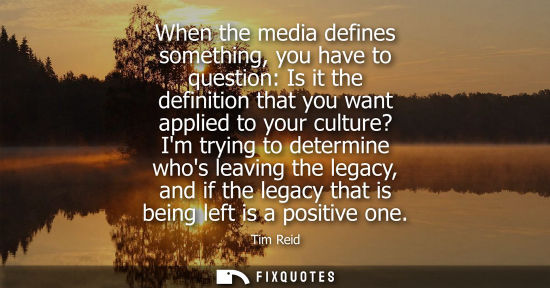 Small: When the media defines something, you have to question: Is it the definition that you want applied to y