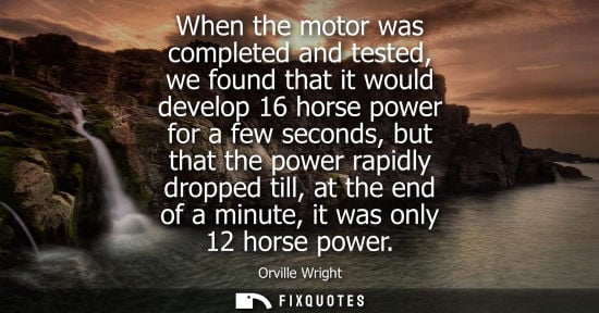 Small: When the motor was completed and tested, we found that it would develop 16 horse power for a few second