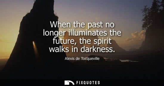Small: When the past no longer illuminates the future, the spirit walks in darkness