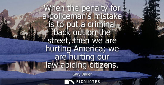 Small: When the penalty for a policemans mistake is to put a criminal back out on the street, then we are hurt