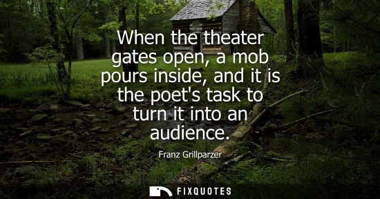 Small: When the theater gates open, a mob pours inside, and it is the poets task to turn it into an audience