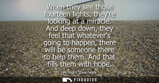 Small: When they see those fourteen lights, theyre looking at a miracle. And deep down, they feel that whateve