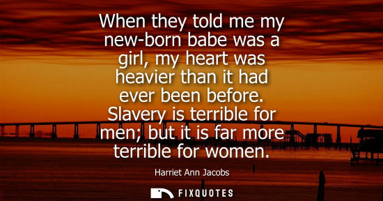 Small: When they told me my new-born babe was a girl, my heart was heavier than it had ever been before.