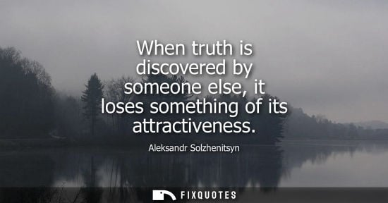 Small: When truth is discovered by someone else, it loses something of its attractiveness