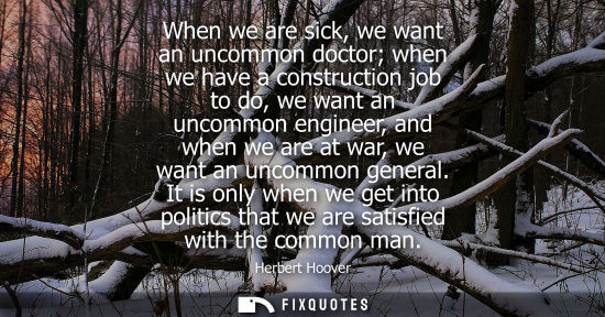 Small: When we are sick, we want an uncommon doctor when we have a construction job to do, we want an uncommon engine