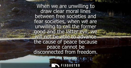 Small: When we are unwilling to draw clear moral lines between free societies and fear societies, when we are 