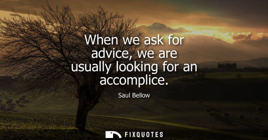 Small: When we ask for advice, we are usually looking for an accomplice