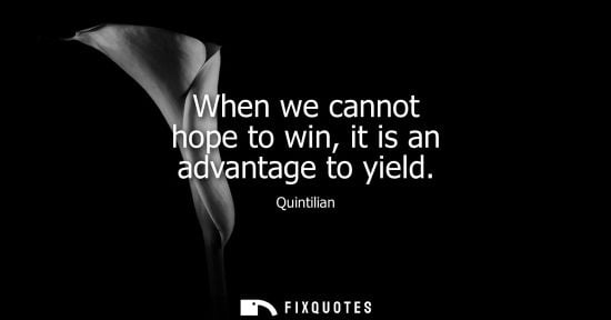 Small: When we cannot hope to win, it is an advantage to yield