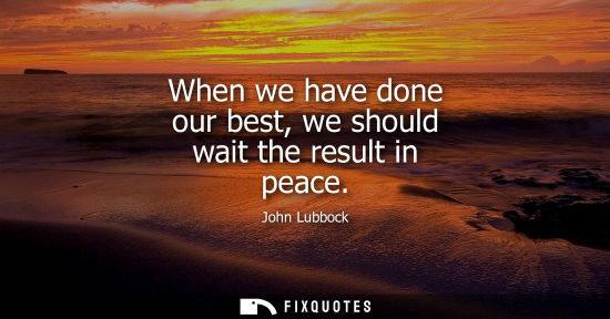 Small: When we have done our best, we should wait the result in peace