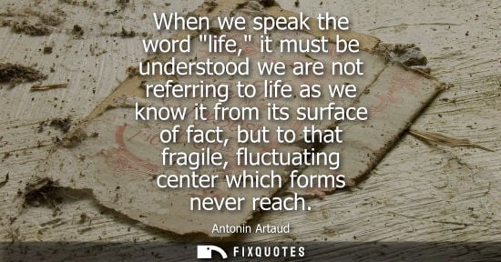 Small: When we speak the word life, it must be understood we are not referring to life as we know it from its 