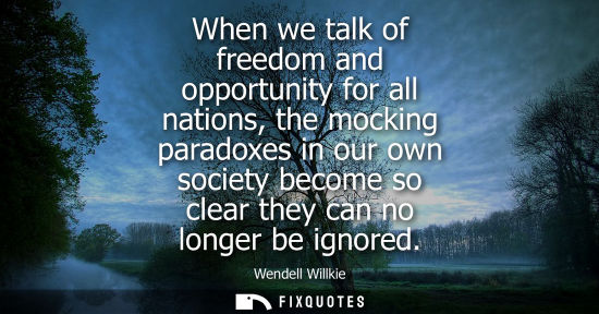Small: When we talk of freedom and opportunity for all nations, the mocking paradoxes in our own society becom