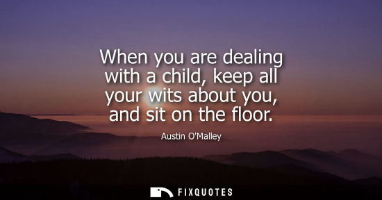 Small: When you are dealing with a child, keep all your wits about you, and sit on the floor