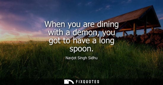 Small: When you are dining with a demon, you got to have a long spoon