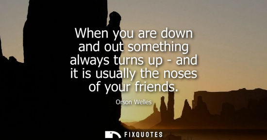 Small: When you are down and out something always turns up - and it is usually the noses of your friends