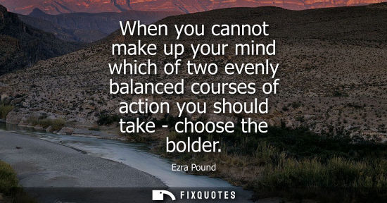 Small: When you cannot make up your mind which of two evenly balanced courses of action you should take - choo