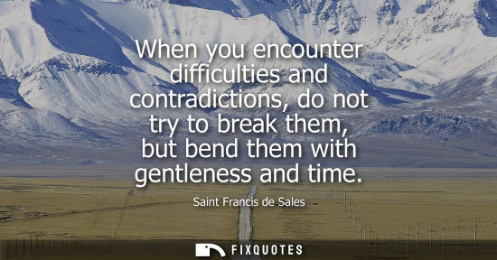 Small: When you encounter difficulties and contradictions, do not try to break them, but bend them with gentle