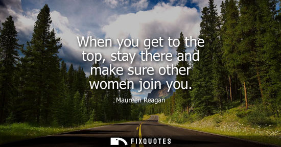 Small: When you get to the top, stay there and make sure other women join you