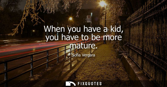 Small: When you have a kid, you have to be more mature