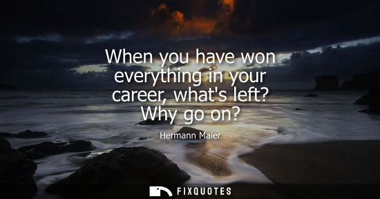 Small: When you have won everything in your career, whats left? Why go on?