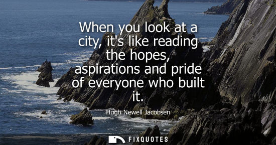 Small: When you look at a city, its like reading the hopes, aspirations and pride of everyone who built it