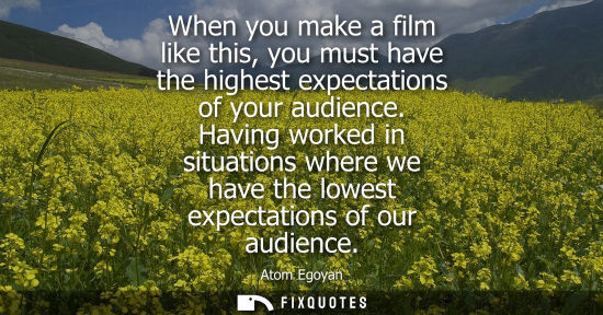 Small: When you make a film like this, you must have the highest expectations of your audience. Having worked 