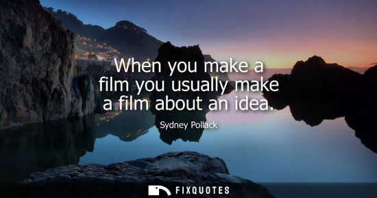 Small: When you make a film you usually make a film about an idea